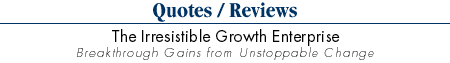 Quotes - Advance Praise for The Irresistible Growth Enterprise